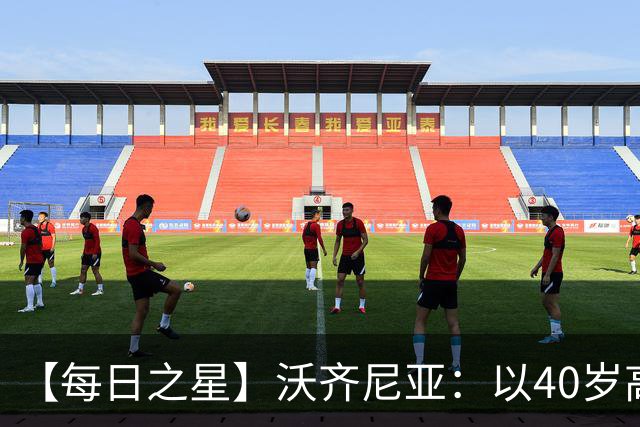 【每日之星】沃齐尼亚：以40岁高龄零封西班牙 让世界认识佛得角