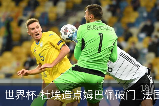 世界杯-杜埃造点姆巴佩破门 法国1-0巴拉圭将战摩洛哥