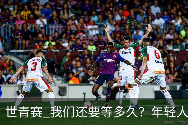 世青赛 我们还要等多久？年轻人 擦干泪 抬头看