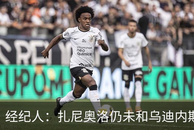 经纪人：扎尼奥洛仍未和乌迪内斯谈妥个人合同，不排除离队的可能
