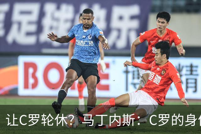 让C罗轮休？马丁内斯：C罗的身体状态不是问题，会根据信息做决定