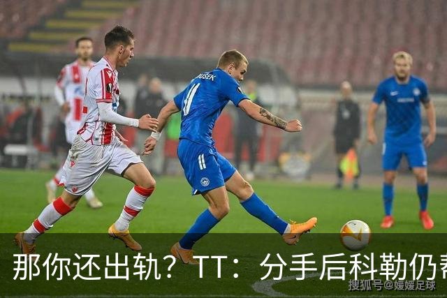 那你还出轨？TT：分手后科勒仍帮我照顾患病的弟弟 她就像个天使